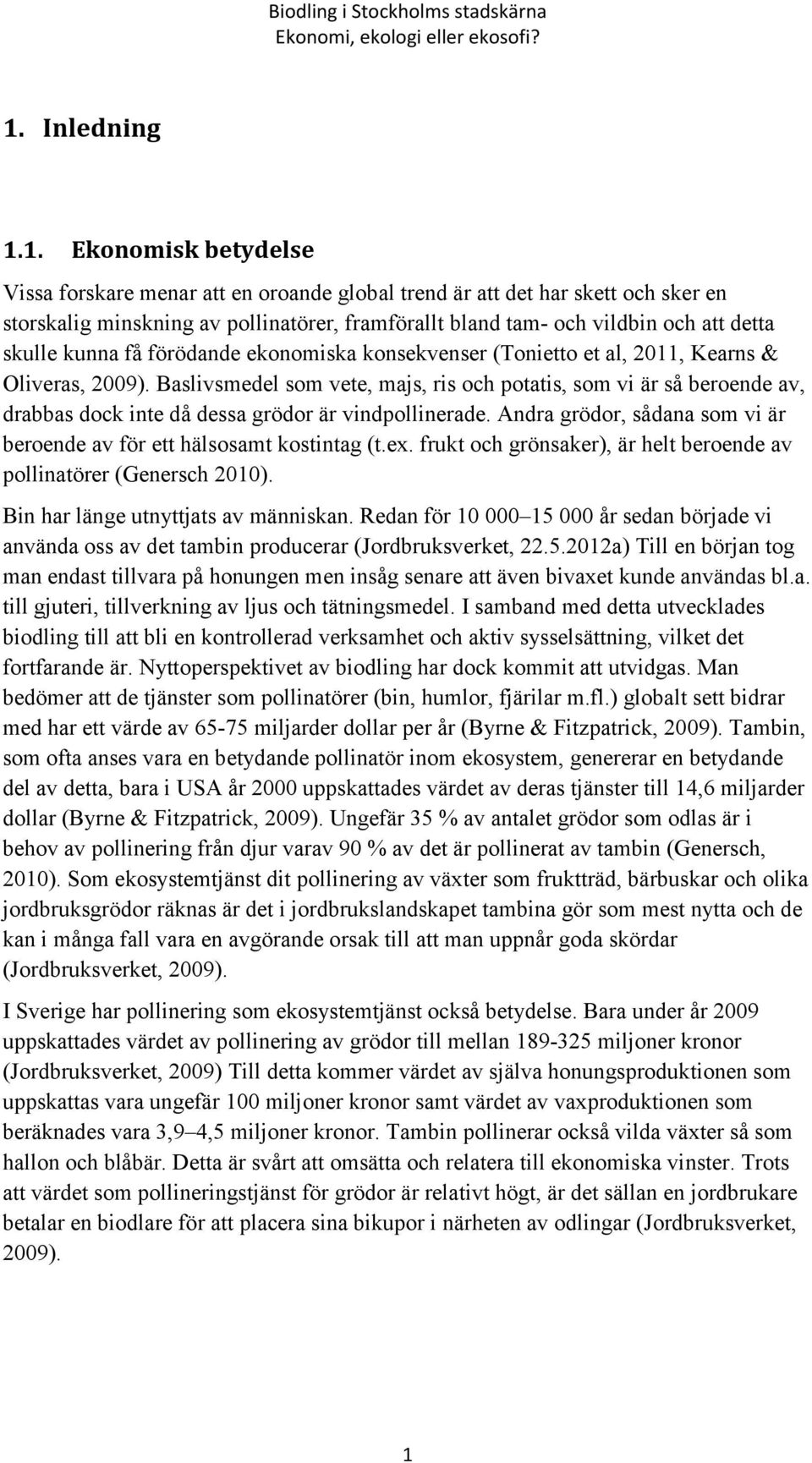 1. Ekonomisk betydelse Vissa forskare menar att en oroande global trend är att det har skett och sker en storskalig minskning av pollinatörer, framförallt bland tam- och vildbin och att detta skulle