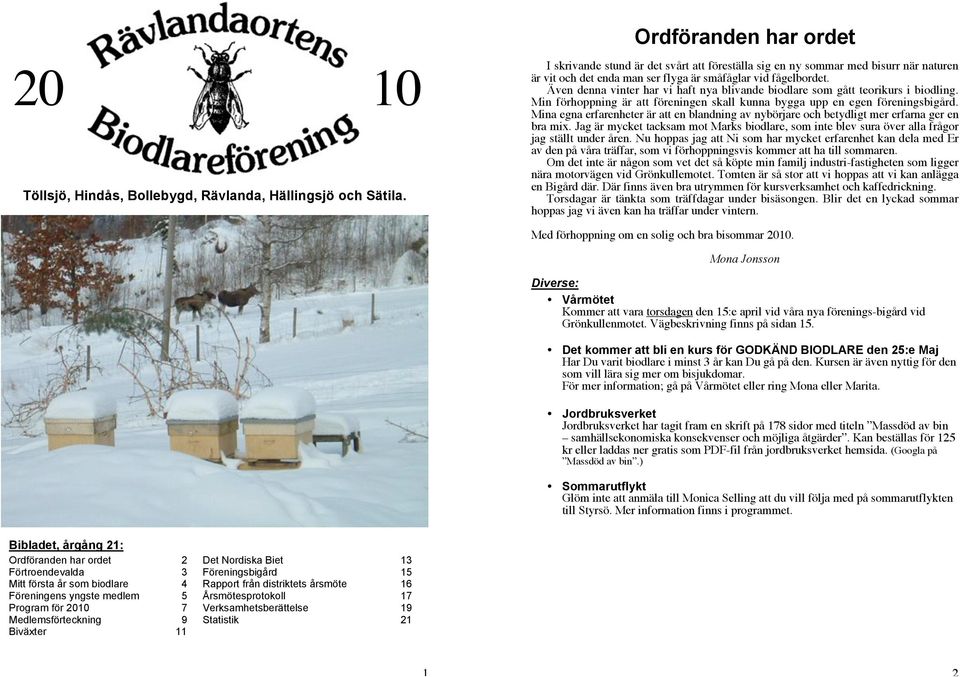 Även denna vinter har vi haft nya blivande biodlare som gått teorikurs i biodling. Min förhoppning är att föreningen skall kunna bygga upp en egen föreningsbigård.