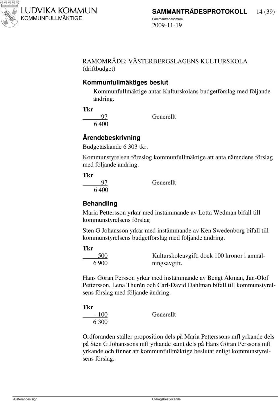 97 Generellt 6 400 Maria Pettersson yrkar med instämmande av Lotta Wedman bifall till kommunstyrelsens förslag Sten G Johansson yrkar med instämmande av Ken Swedenborg bifall till kommunstyrelsens