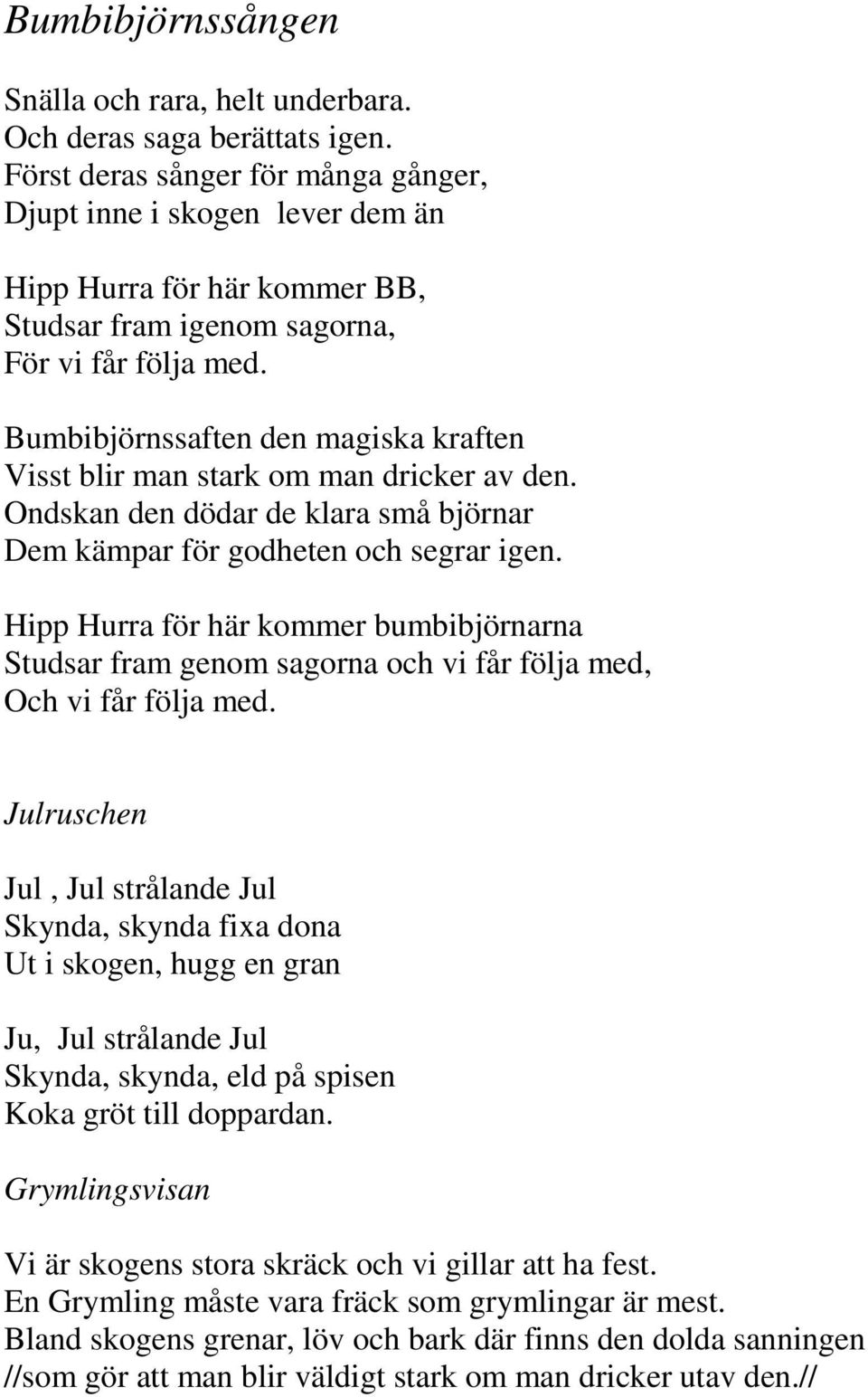 Bumbibjörnssaften den magiska kraften Visst blir man stark om man dricker av den. Ondskan den dödar de klara små björnar Dem kämpar för godheten och segrar igen.
