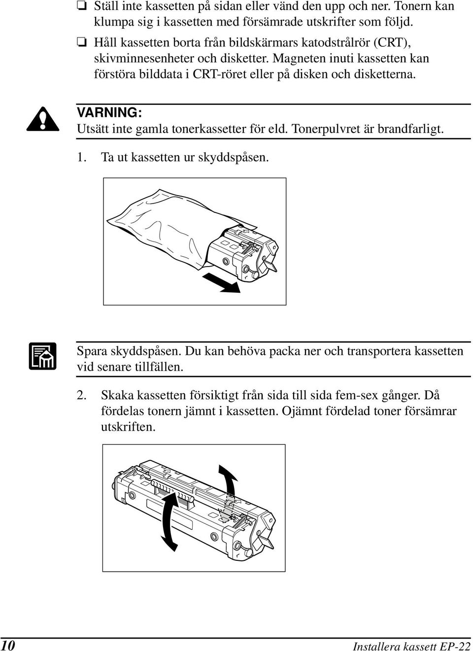 Magneten inuti kassetten kan förstöra bilddata i CRT-röret eller på disken och disketterna. VARNING: Utsätt inte gamla tonerkassetter för eld. Tonerpulvret är brandfarligt. 1.