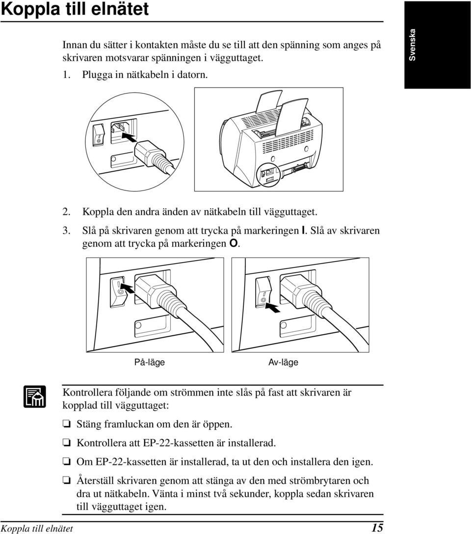 På-läge Av-läge Kontrollera följande om strömmen inte slås på fast att skrivaren är kopplad till vägguttaget: Stäng framluckan om den är öppen. Kontrollera att EP-22-kassetten är installerad.