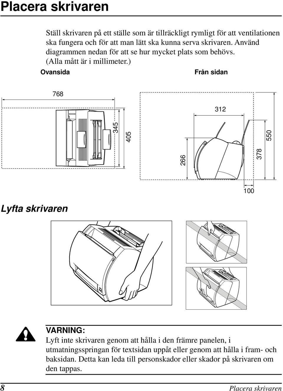 ) Ovansida Från sidan 768 312 266 378 345 405 550 100 Lyfta skrivaren VARNING: Lyft inte skrivaren genom att hålla i den främre panelen, i