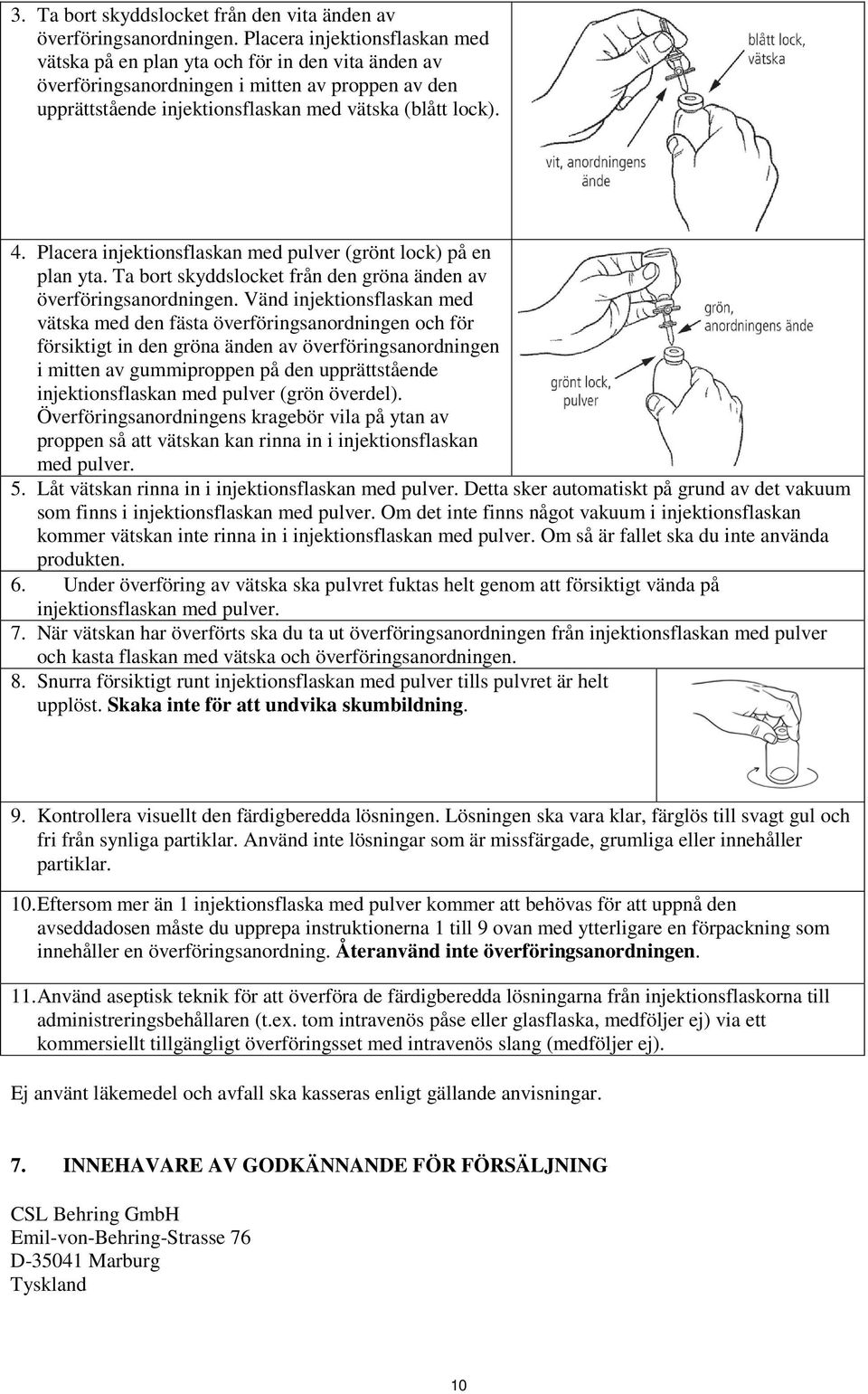 Placera injektionsflaskan med pulver (grönt lock) på en plan yta. Ta bort skyddslocket från den gröna änden av överföringsanordningen.