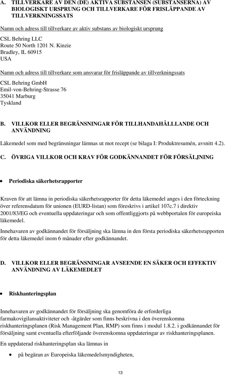 Kinzie Bradley, IL 60915 USA Namn och adress till tillverkare som ansvarar för frisläppande av tillverkningssats CSL Behring GmbH Emil-von-Behring-Strasse 76 35041 Marburg Tyskland B.