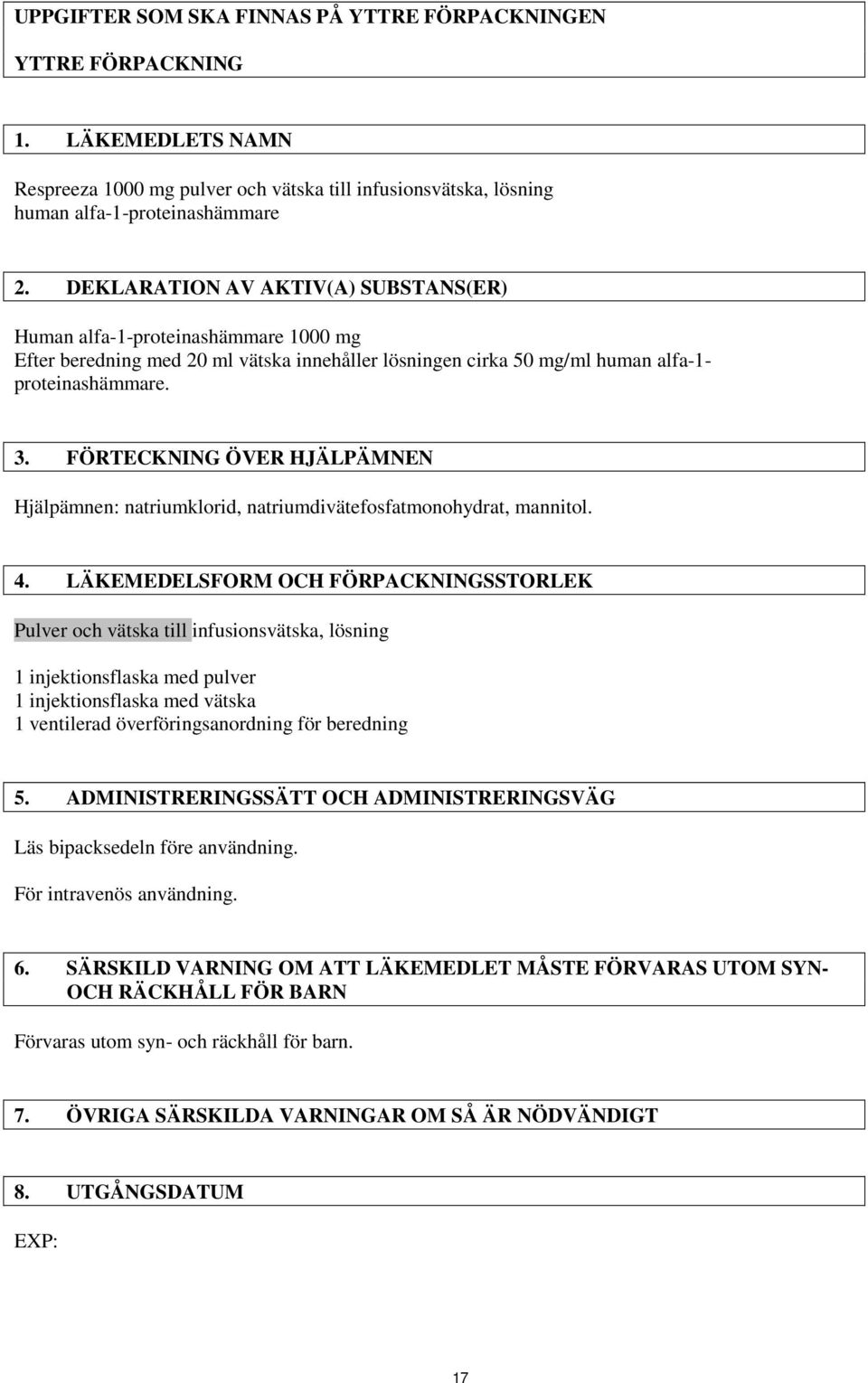 FÖRTECKNING ÖVER HJÄLPÄMNEN Hjälpämnen: natriumklorid, natriumdivätefosfatmonohydrat, mannitol. 4.