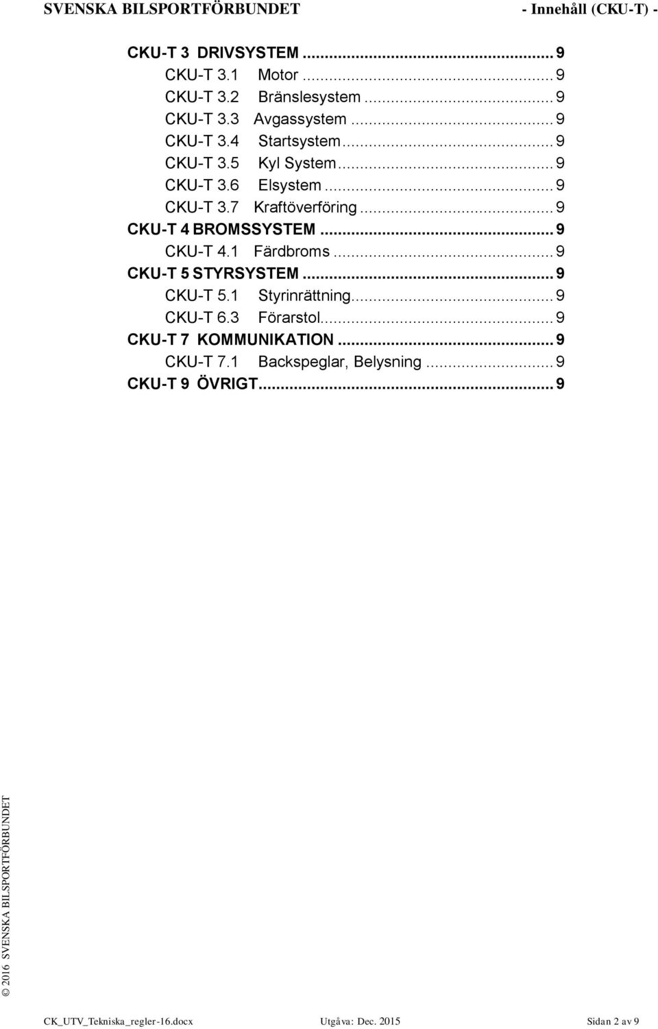 .. 9 CKU-T 4.1 Färdbroms... 9 CKU-T 5 STYRSYSTEM... 9 CKU-T 5.1 Styrinrättning... 9 CKU-T 6.3 Förarstol... 9 CKU-T 7 KOMMUNIKATION.