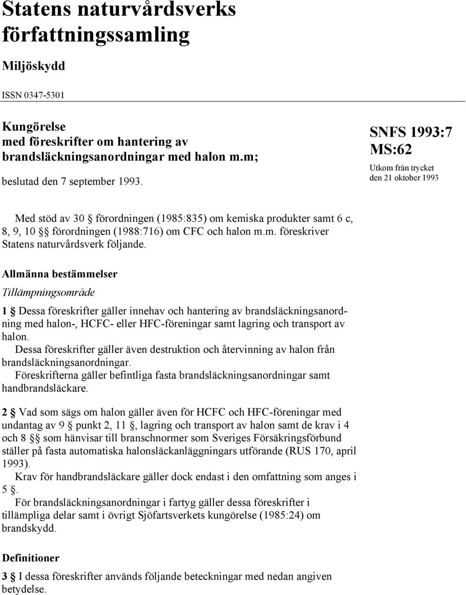 Allmänna bestämmelser Tillämpningsområde 1 Dessa föreskrifter gäller innehav och hantering av brandsläckningsanordning med halon-, HCFC- eller HFC-föreningar samt lagring och transport av halon.