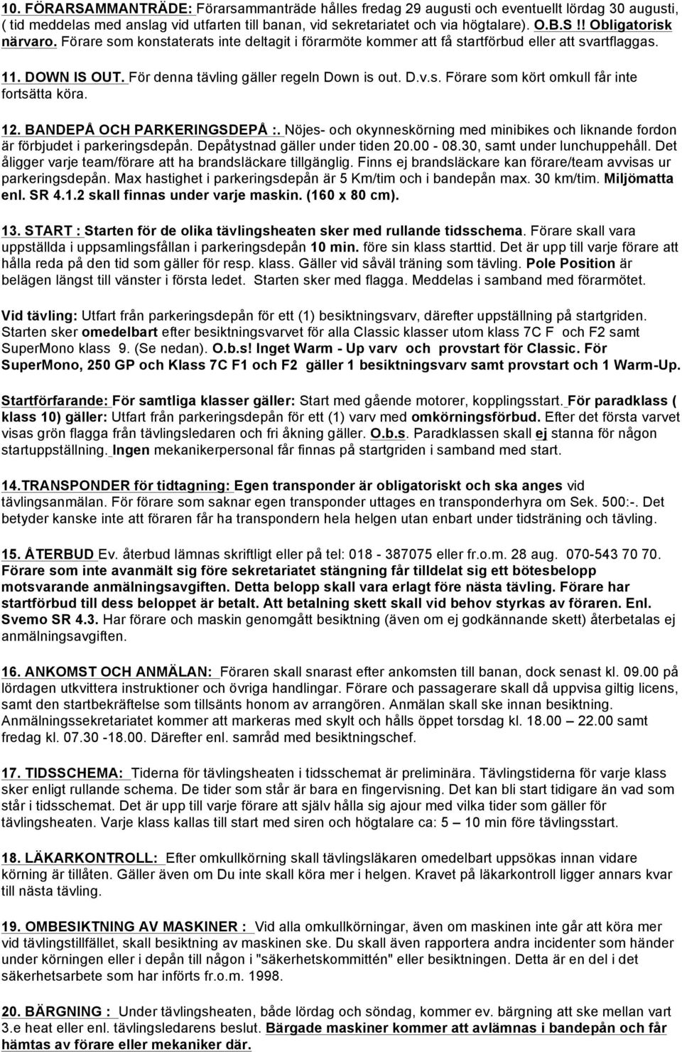 12. BANDEPÅ OCH PARKERINGSDEPÅ :. Nöjes- och okynneskörning med minibikes och liknande fordon är förbjudet i parkeringsdepån. Depåtystnad gäller under tiden 20.00-08.30, samt under lunchuppehåll.