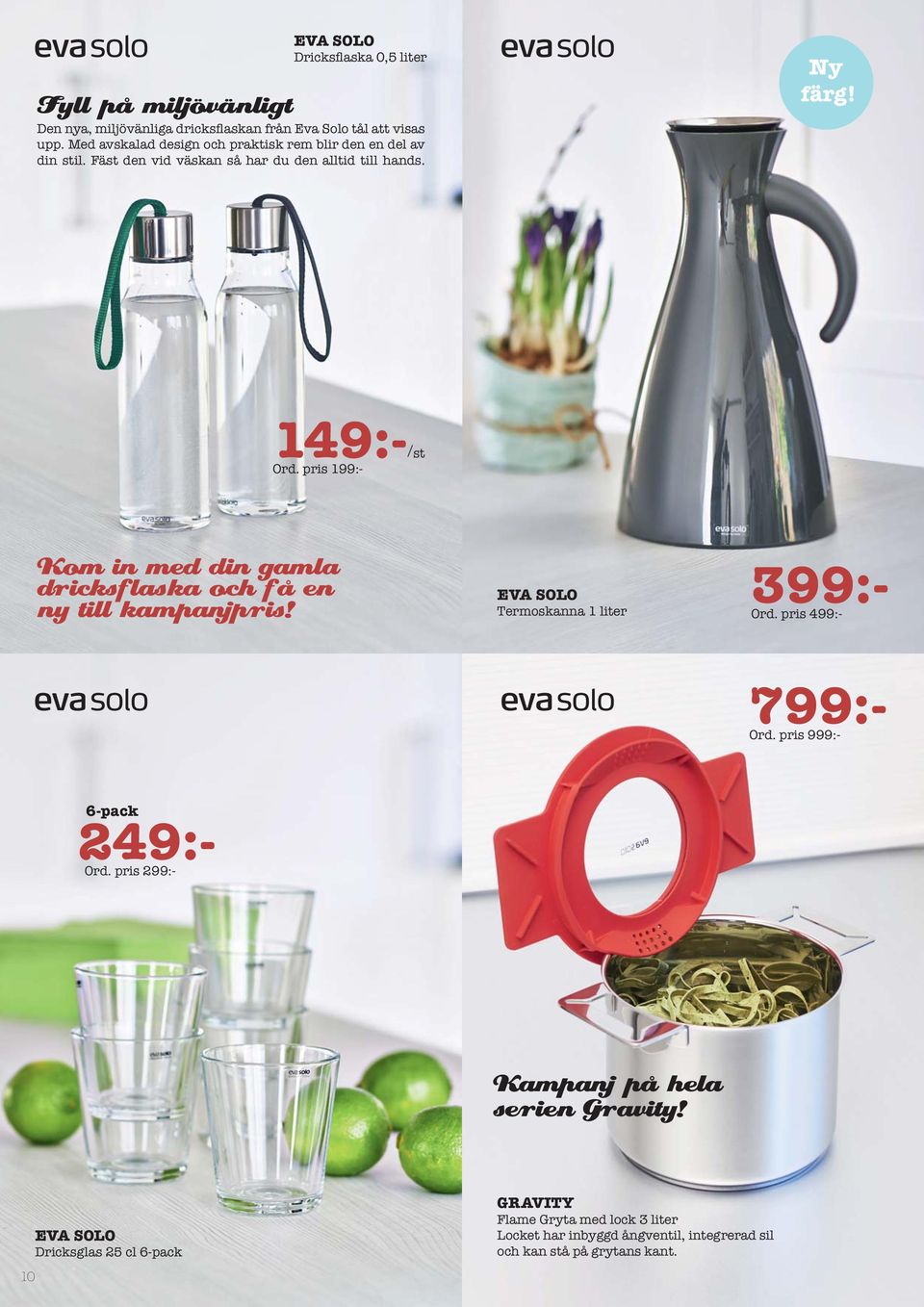 pris 199:- EVA SOLO Termoskanna 1 liter 399:- Ord. pris 499:- 799:- Ord. pris 999:- 6-pack 249:- Ord.