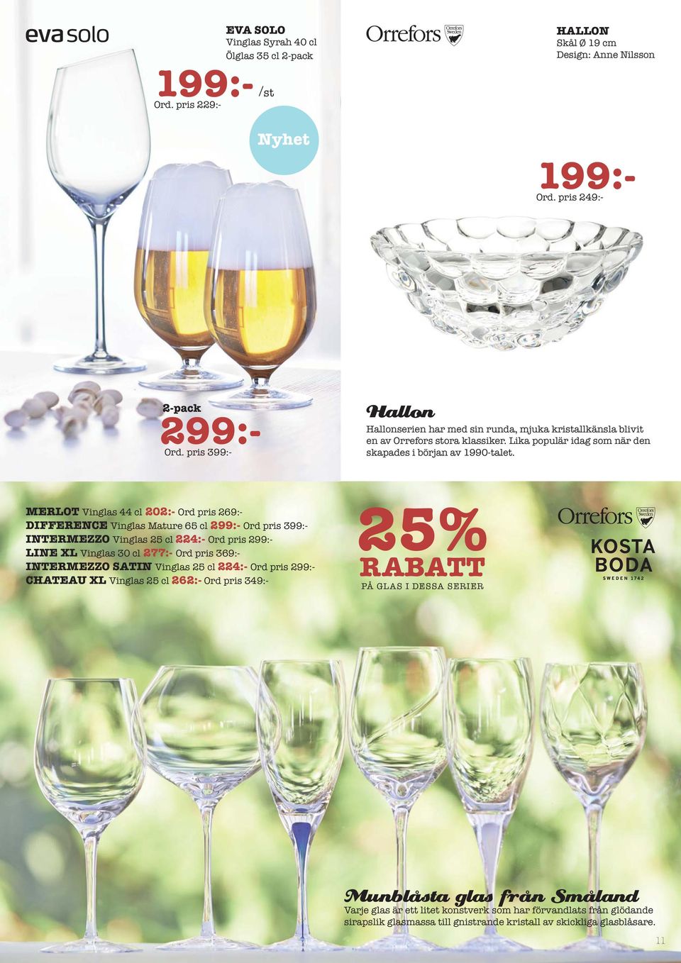 MERLOT Vinglas 44 cl 202:- Ord pris 269:- DIFFERENCE Vinglas Mature 65 cl 299:- Ord pris 399:- INTERMEZZO Vinglas 25 cl 224:- Ord pris 299:- LINE XL Vinglas 30 cl 277:- Ord pris 369:- INTERMEZZO