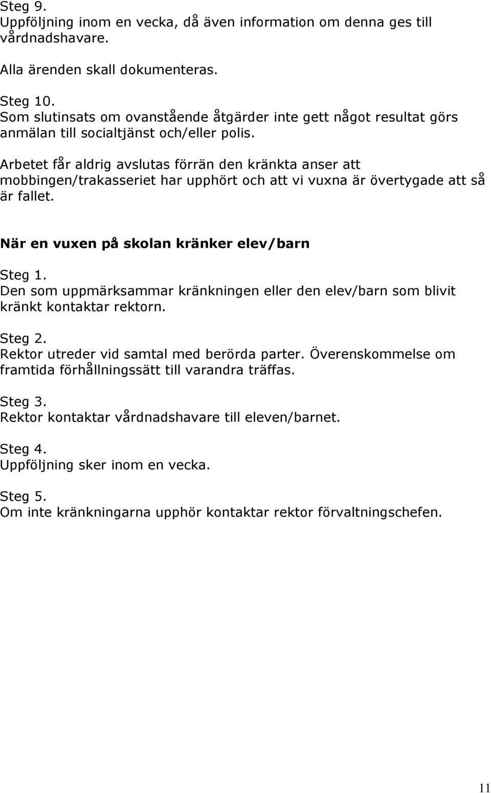 Arbetet får aldrig avslutas förrän den kränkta anser att mobbingen/trakasseriet har upphört och att vi vuxna är övertygade att så är fallet. När en vuxen på skolan kränker elev/barn Steg 1.