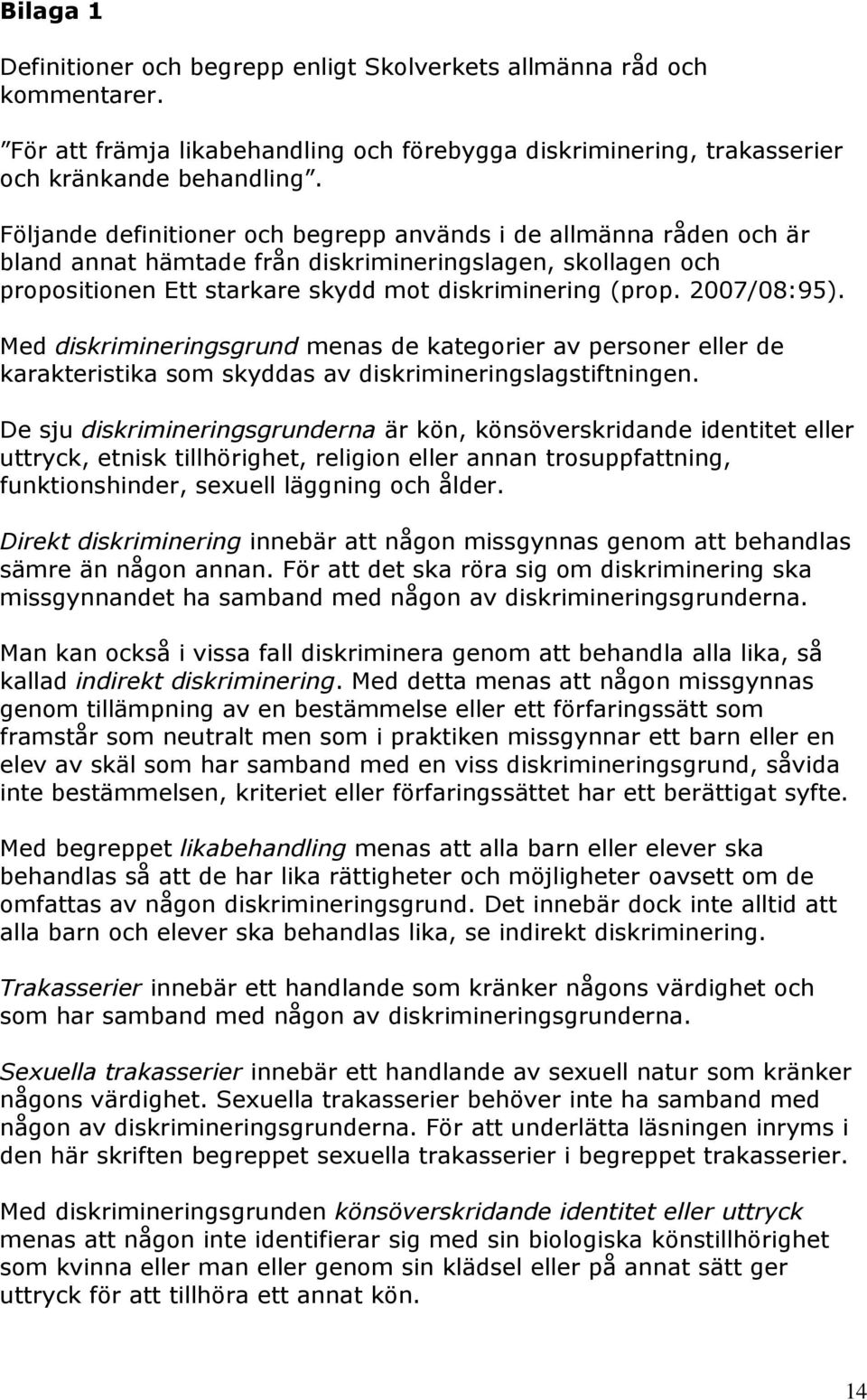 2007/08:95). Med diskrimineringsgrund menas de kategorier av personer eller de karakteristika som skyddas av diskrimineringslagstiftningen.