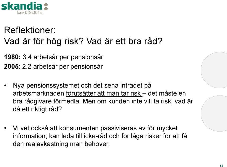 det måste en bra rådgivare förmedla. Men om kunden inte vill ta risk, vad är då ett riktigt råd?