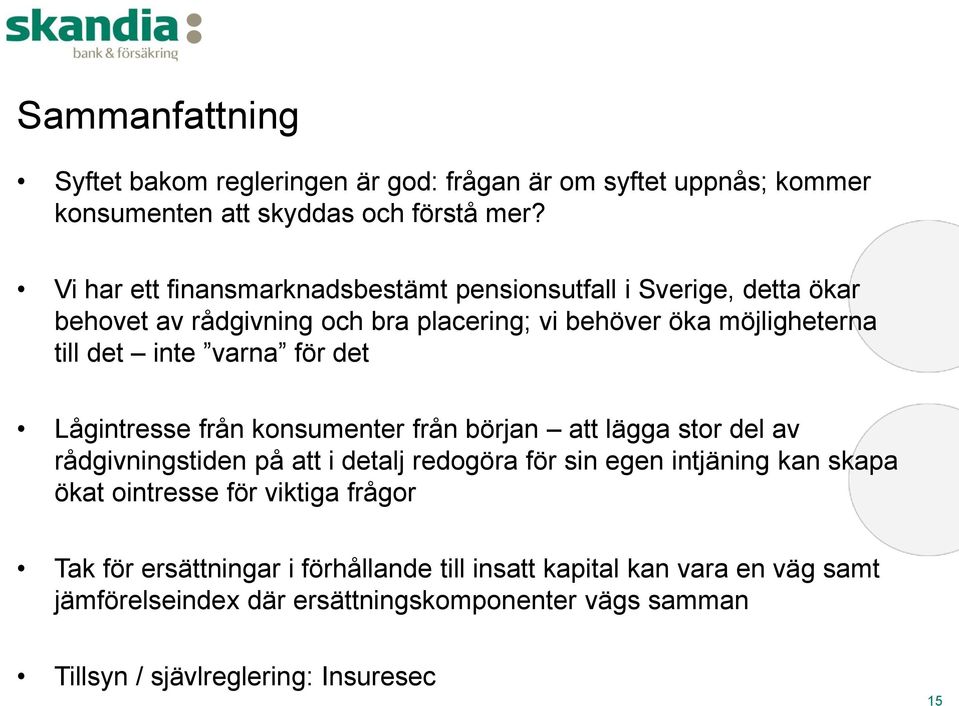 varna för det Lågintresse från konsumenter från början att lägga stor del av rådgivningstiden på att i detalj redogöra för sin egen intjäning kan skapa ökat