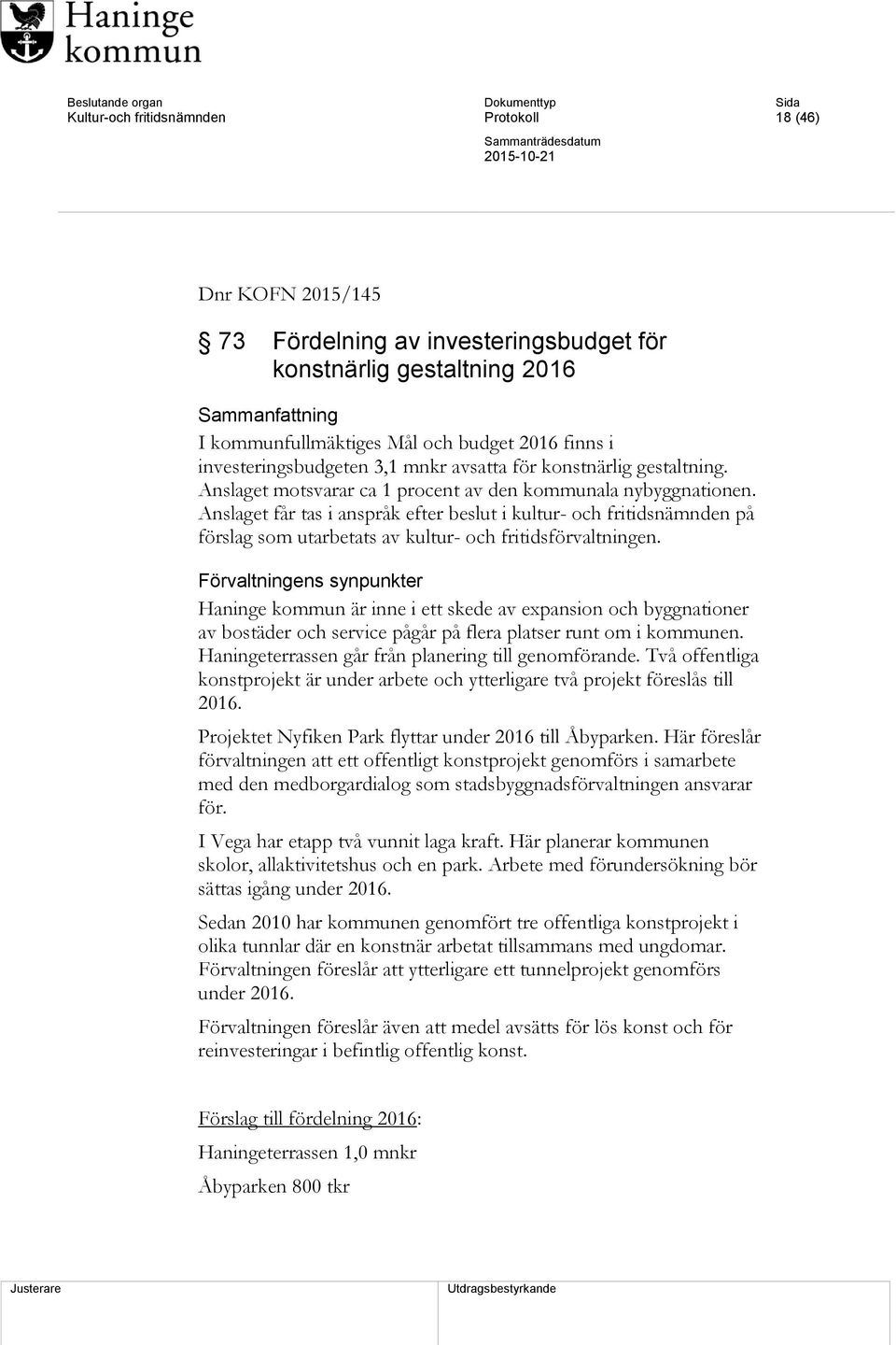Anslaget får tas i anspråk efter beslut i kultur- och fritidsnämnden på förslag som utarbetats av kultur- och fritidsförvaltningen.