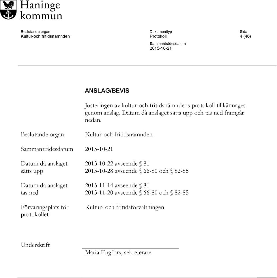 Beslutande organ Kultur-och fritidsnämnden Datum då anslaget sätts upp Datum då anslaget tas ned Förvaringsplats för