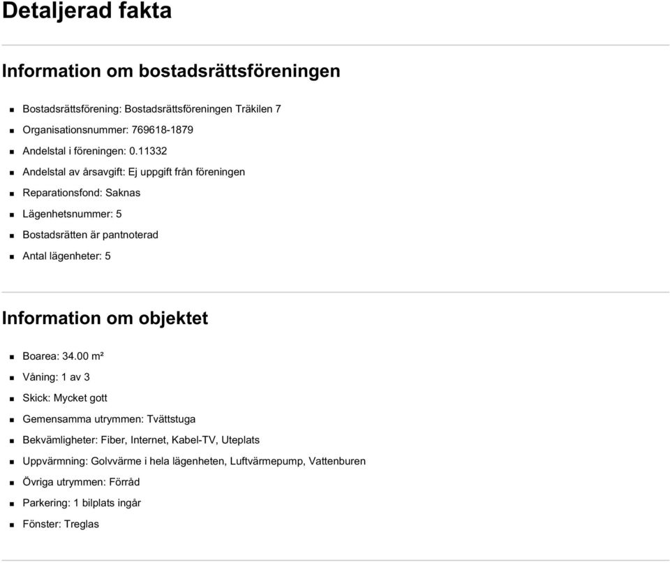 11332 Andelstal av årsavgift: Ej uppgift från föreningen Reparationsfond: Saknas Lägenhetsnummer: 5 Bostadsrätten är pantnoterad Antal lägenheter: 5