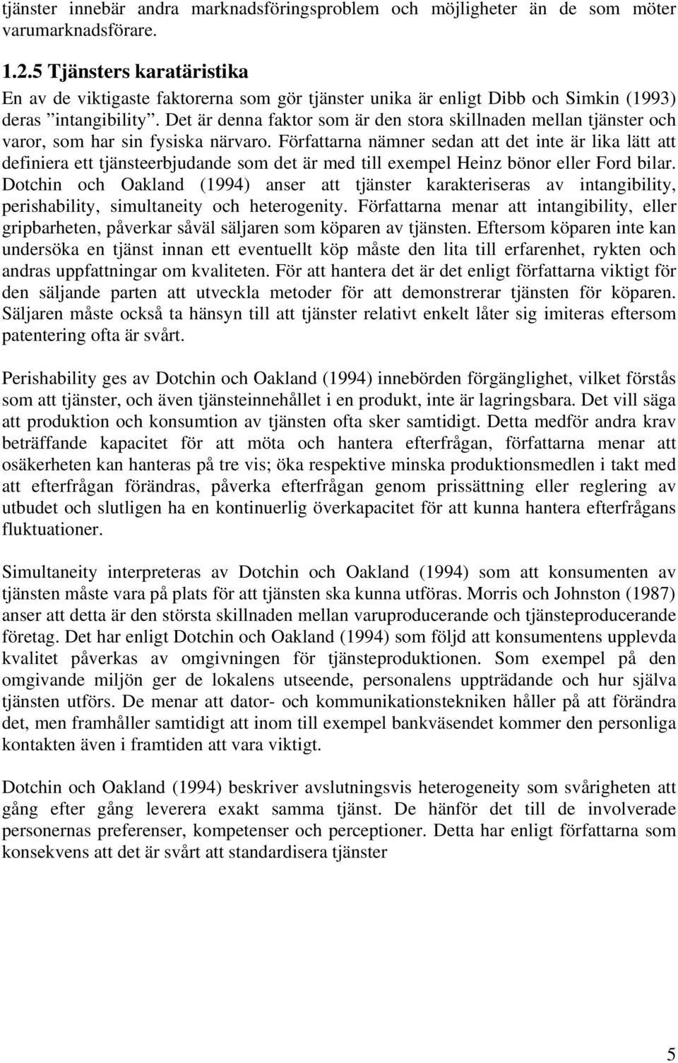 Det är denna faktor som är den stora skillnaden mellan tjänster och varor, som har sin fysiska närvaro.