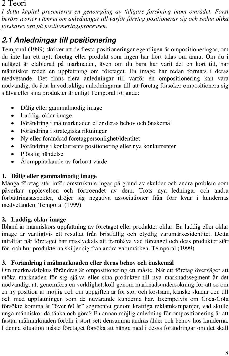 1 Anledningar till positionering Temporal (1999) skriver att de flesta positioneringar egentligen är ompositioneringar, om du inte har ett nytt företag eller produkt som ingen har hört talas om ännu.