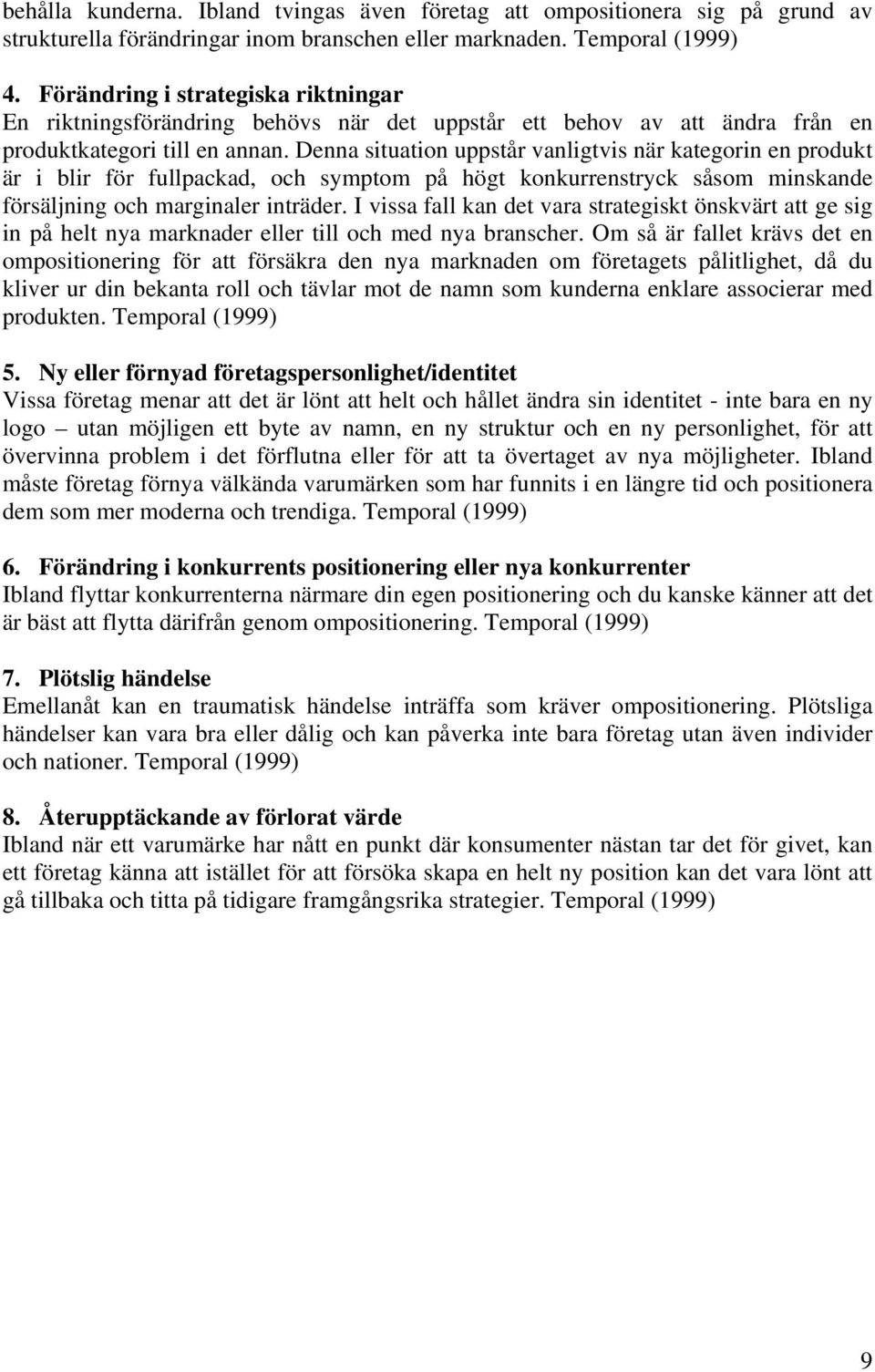 Denna situation uppstår vanligtvis när kategorin en produkt är i blir för fullpackad, och symptom på högt konkurrenstryck såsom minskande försäljning och marginaler inträder.