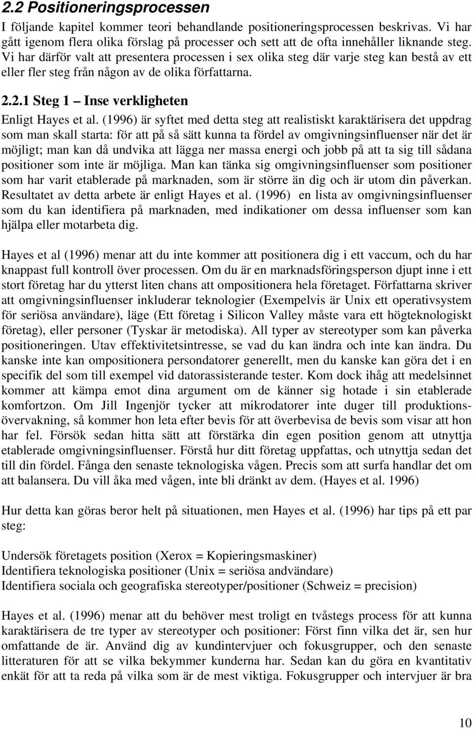 Vi har därför valt att presentera processen i sex olika steg där varje steg kan bestå av ett eller fler steg från någon av de olika författarna. 2.2.1 Steg 1 Inse verkligheten Enligt Hayes et al.