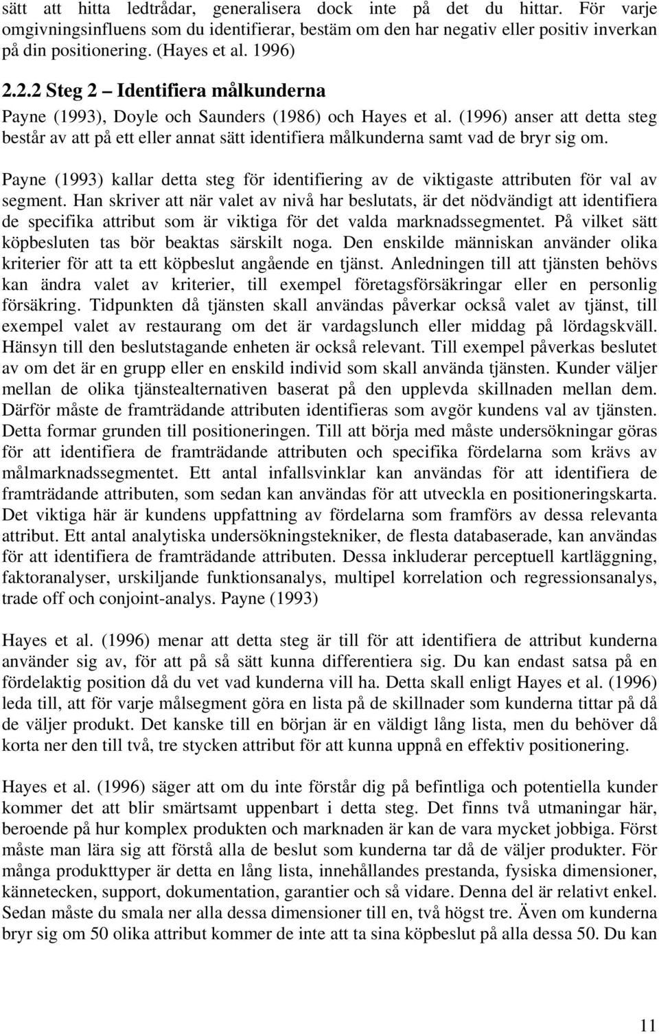(1996) anser att detta steg består av att på ett eller annat sätt identifiera målkunderna samt vad de bryr sig om.