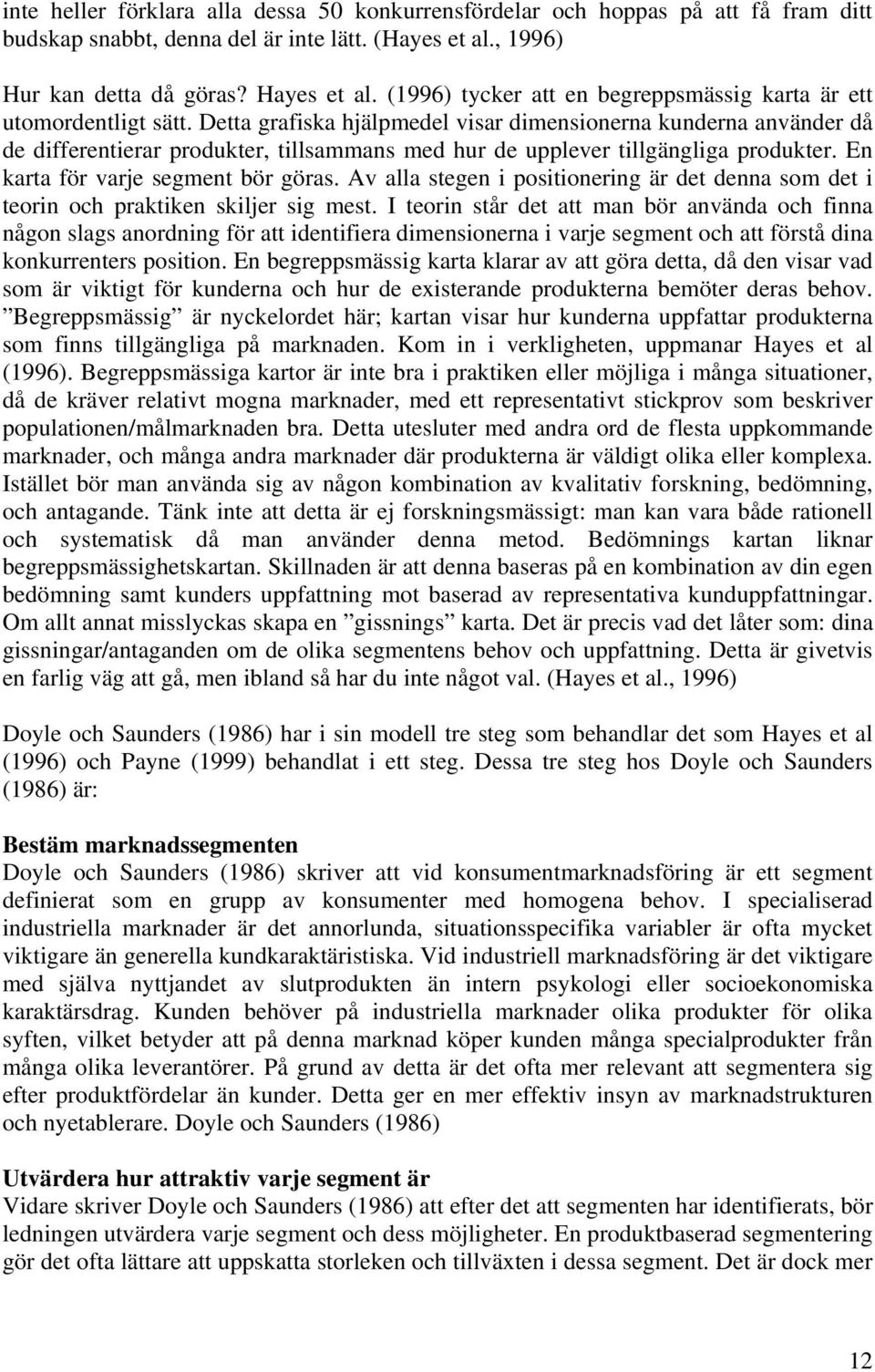 Detta grafiska hjälpmedel visar dimensionerna kunderna använder då de differentierar produkter, tillsammans med hur de upplever tillgängliga produkter. En karta för varje segment bör göras.