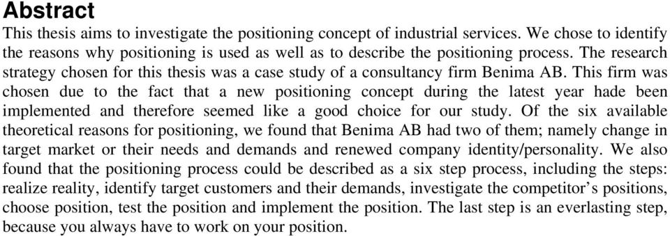This firm was chosen due to the fact that a new positioning concept during the latest year hade been implemented and therefore seemed like a good choice for our study.