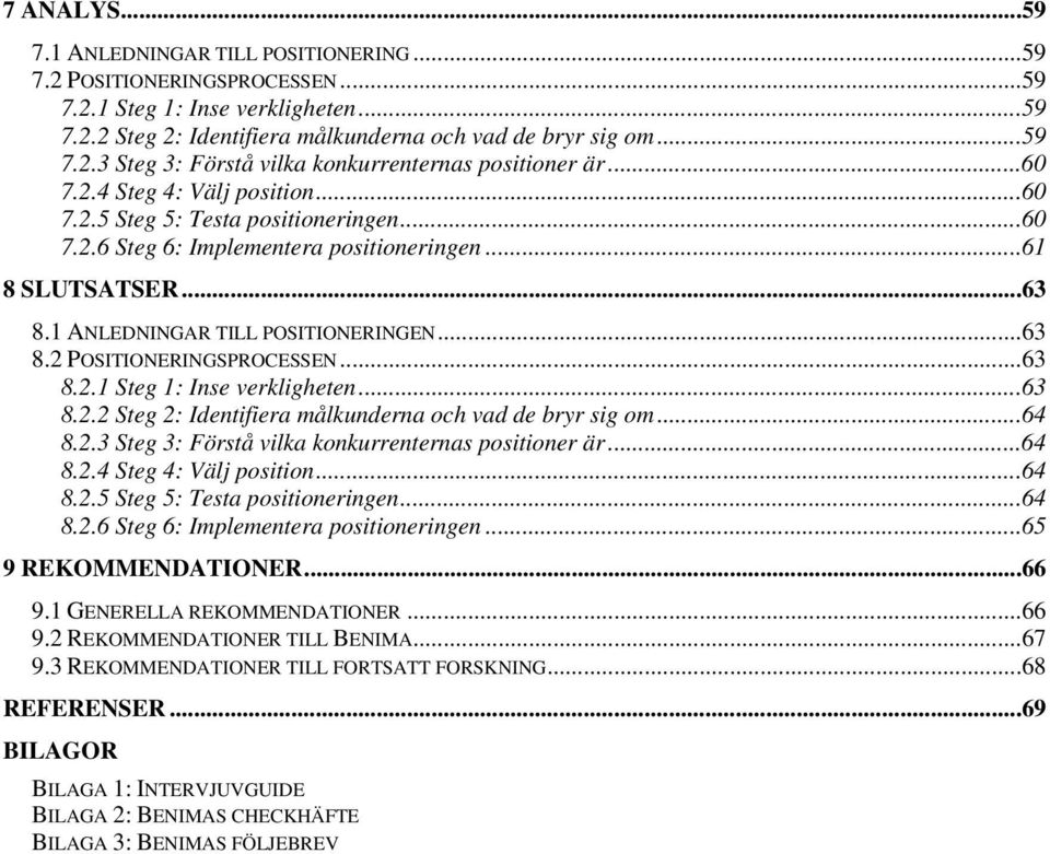..63 8.2.1 Steg 1: Inse verkligheten...63 8.2.2 Steg 2: Identifiera målkunderna och vad de bryr sig om...64 8.2.3 Steg 3: Förstå vilka konkurrenternas positioner är...64 8.2.4 Steg 4: Välj position.