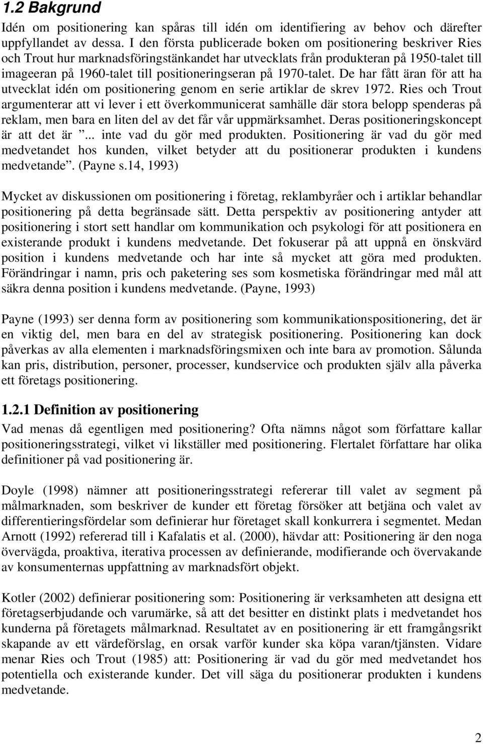 positioneringseran på 1970-talet. De har fått äran för att ha utvecklat idén om positionering genom en serie artiklar de skrev 1972.