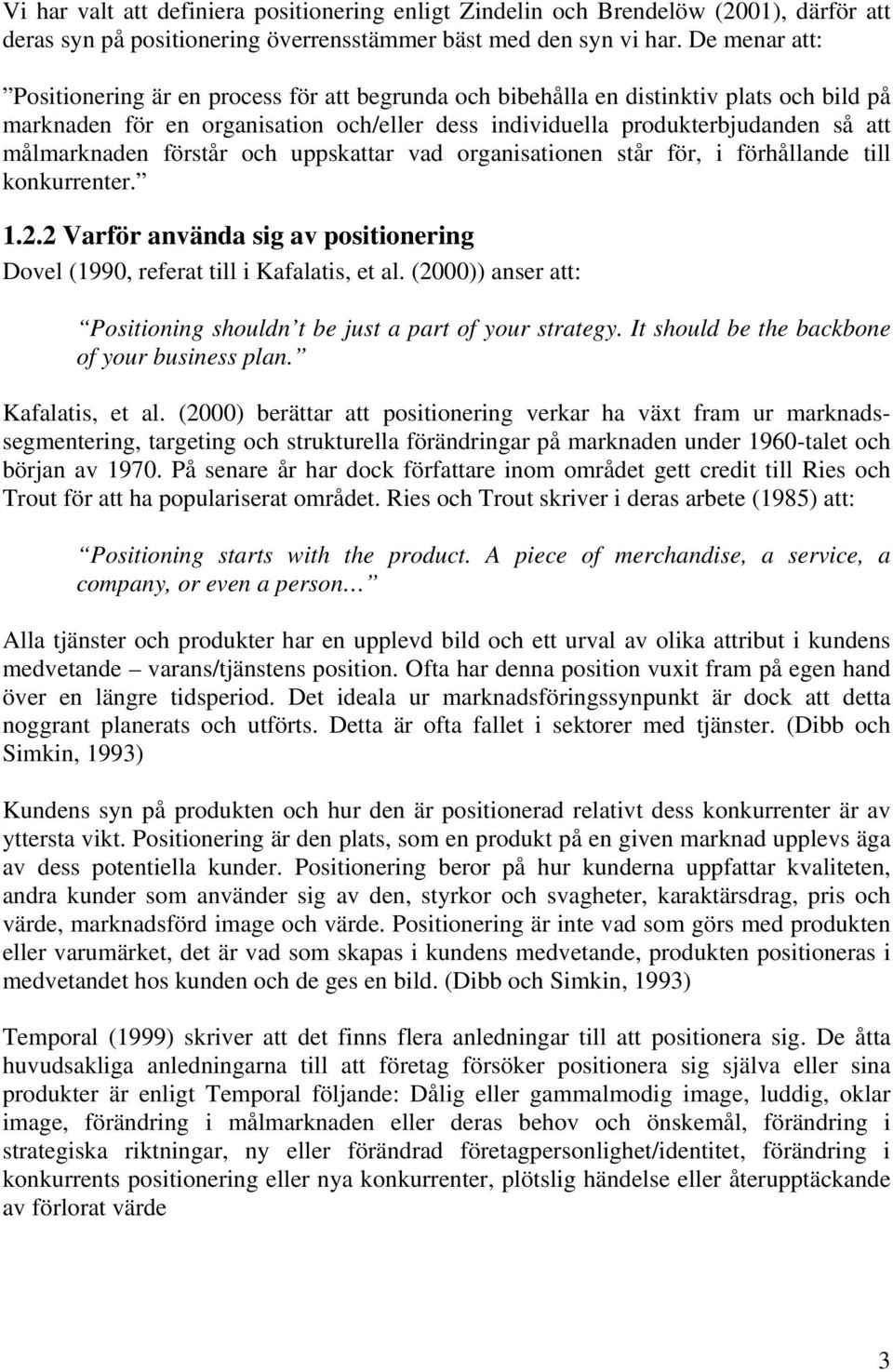 målmarknaden förstår och uppskattar vad organisationen står för, i förhållande till konkurrenter. 1.2.2 Varför använda sig av positionering Dovel (1990, referat till i Kafalatis, et al.
