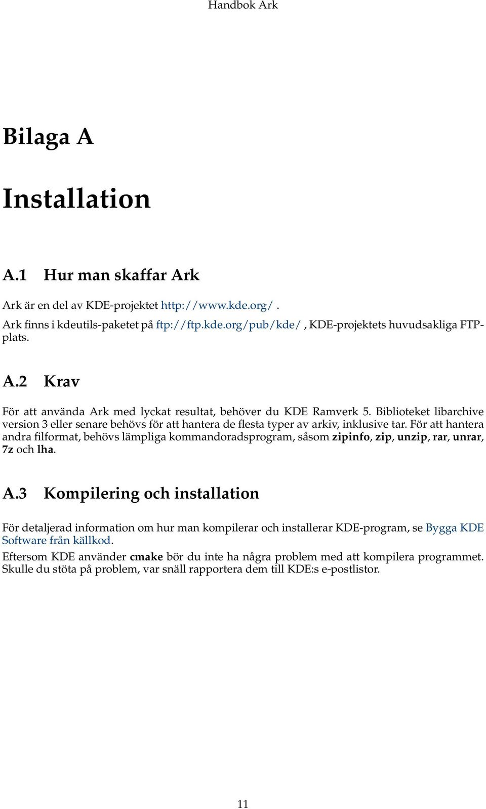 För att hantera andra filformat, behövs lämpliga kommandoradsprogram, såsom zipinfo, zip, unzip, rar, unrar, 7z och lha. A.