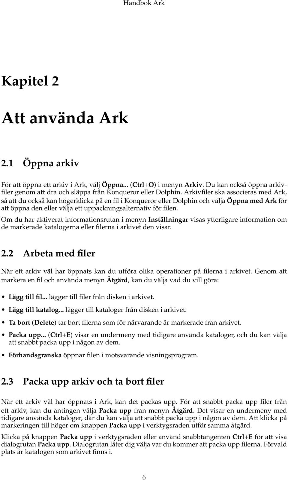 Om du har aktiverat informationsrutan i menyn Inställningar visas ytterligare information om de markerade katalogerna eller filerna i arkivet den visar. 2.