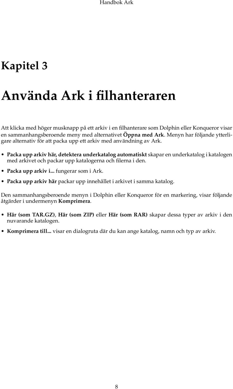 Packa upp arkiv här, detektera underkatalog automatiskt skapar en underkatalog i katalogen med arkivet och packar upp katalogerna och filerna i den. Packa upp arkiv i... fungerar som i Ark.