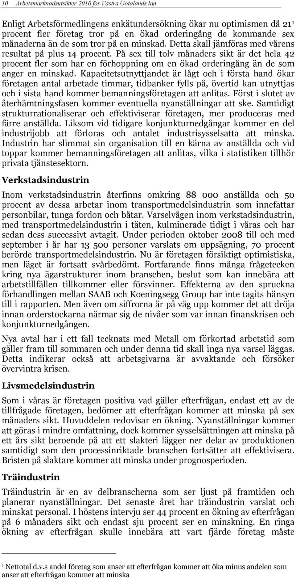 På sex till tolv månaders sikt är det hela 42 procent fler som har en förhoppning om en ökad orderingång än de som anger en minskad.