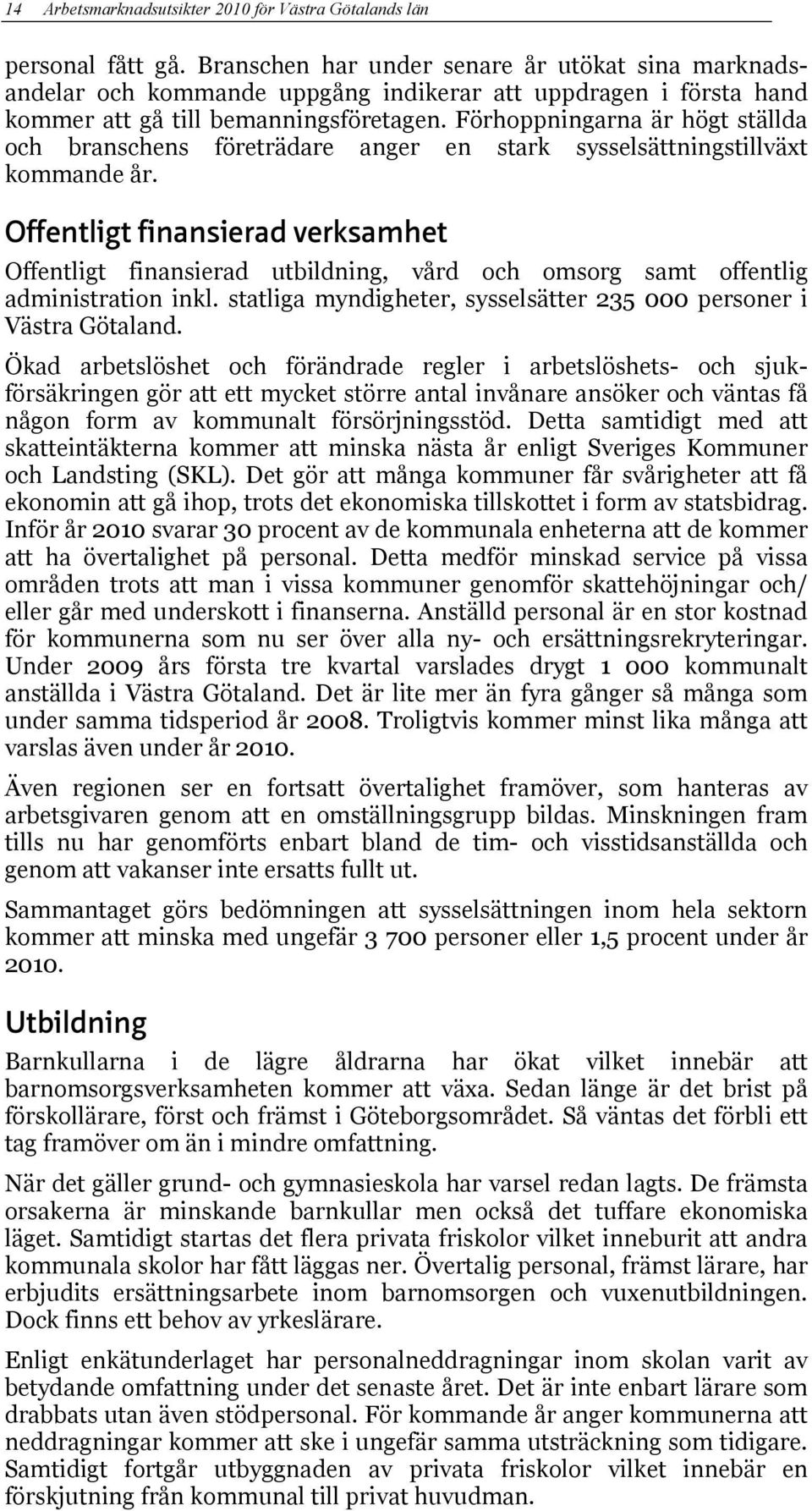 Förhoppningarna är högt ställda och branschens företrädare anger en stark sysselsättningstillväxt kommande år.