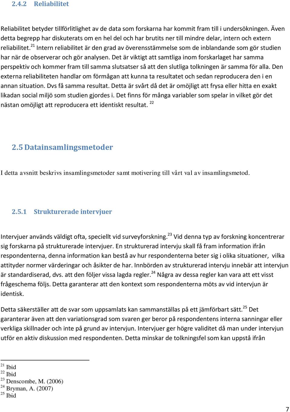 21 Intern reliabilitet är den grad av överensstämmelse som de inblandande som gör studien har när de observerar och gör analysen.
