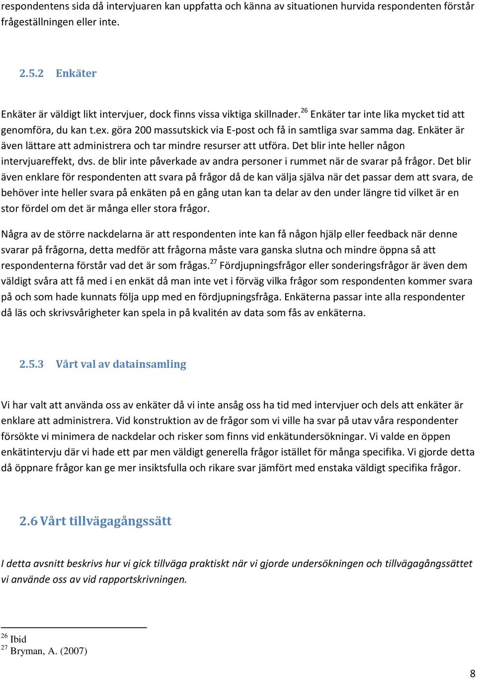 göra 200 massutskick via E-post och få in samtliga svar samma dag. Enkäter är även lättare att administrera och tar mindre resurser att utföra. Det blir inte heller någon intervjuareffekt, dvs.