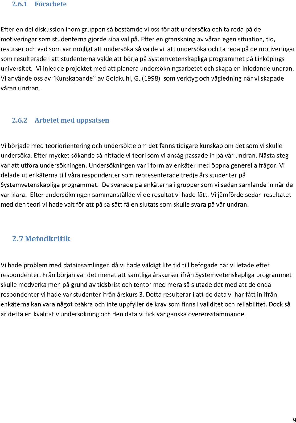 börja på Systemvetenskapliga programmet på Linköpings universitet. Vi inledde projektet med att planera undersökningsarbetet och skapa en inledande undran.