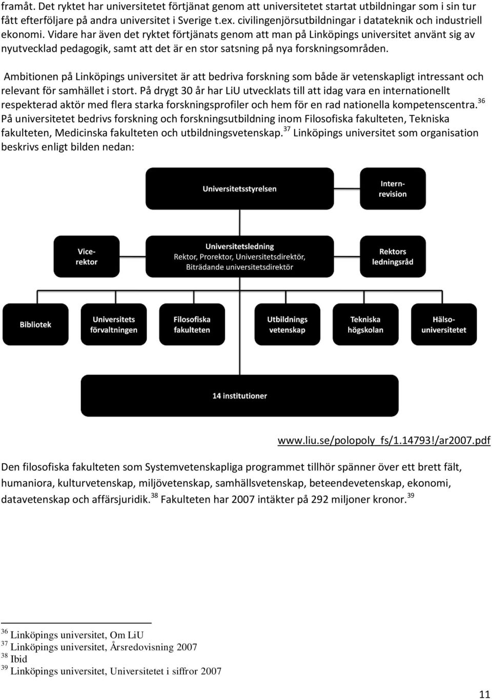Vidare har även det ryktet förtjänats genom att man på Linköpings universitet använt sig av nyutvecklad pedagogik, samt att det är en stor satsning på nya forskningsområden.