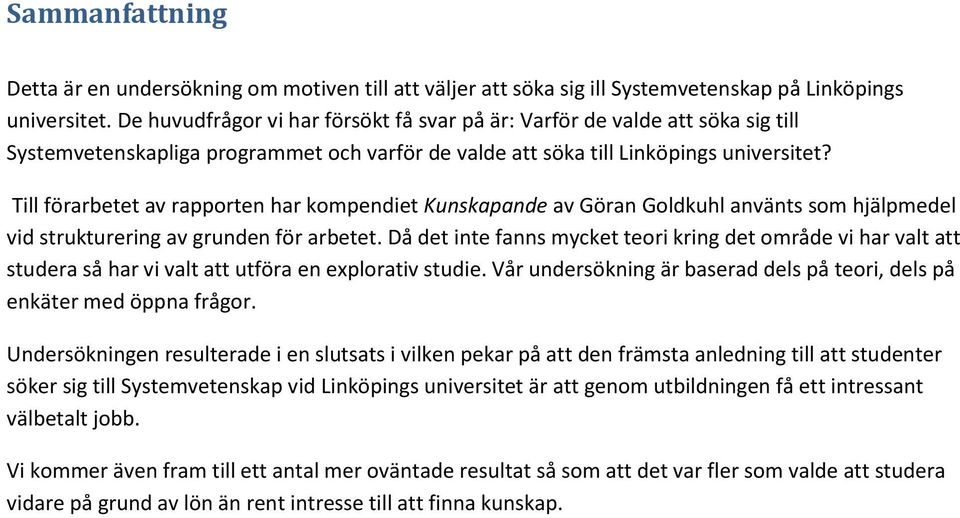 Till förarbetet av rapporten har kompendiet Kunskapande av Göran Goldkuhl använts som hjälpmedel vid strukturering av grunden för arbetet.