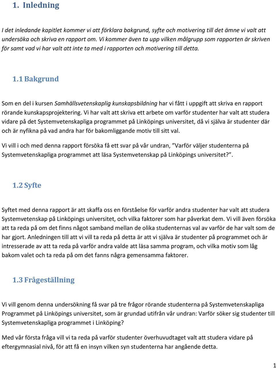 1 Bakgrund Som en del i kursen Samhällsvetenskaplig kunskapsbildning har vi fått i uppgift att skriva en rapport rörande kunskapsprojektering.