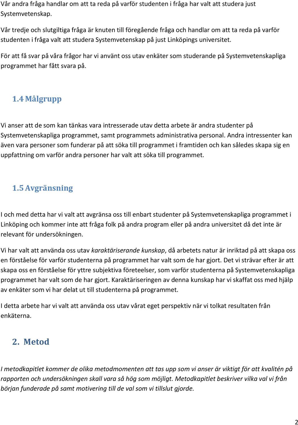 För att få svar på våra frågor har vi använt oss utav enkäter som studerande på Systemvetenskapliga programmet har fått svara på. 1.