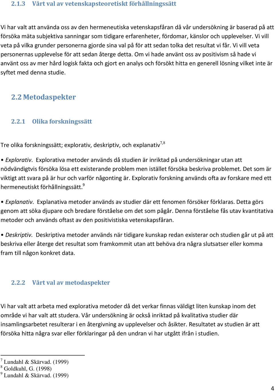 Vi vill veta personernas upplevelse för att sedan återge detta.