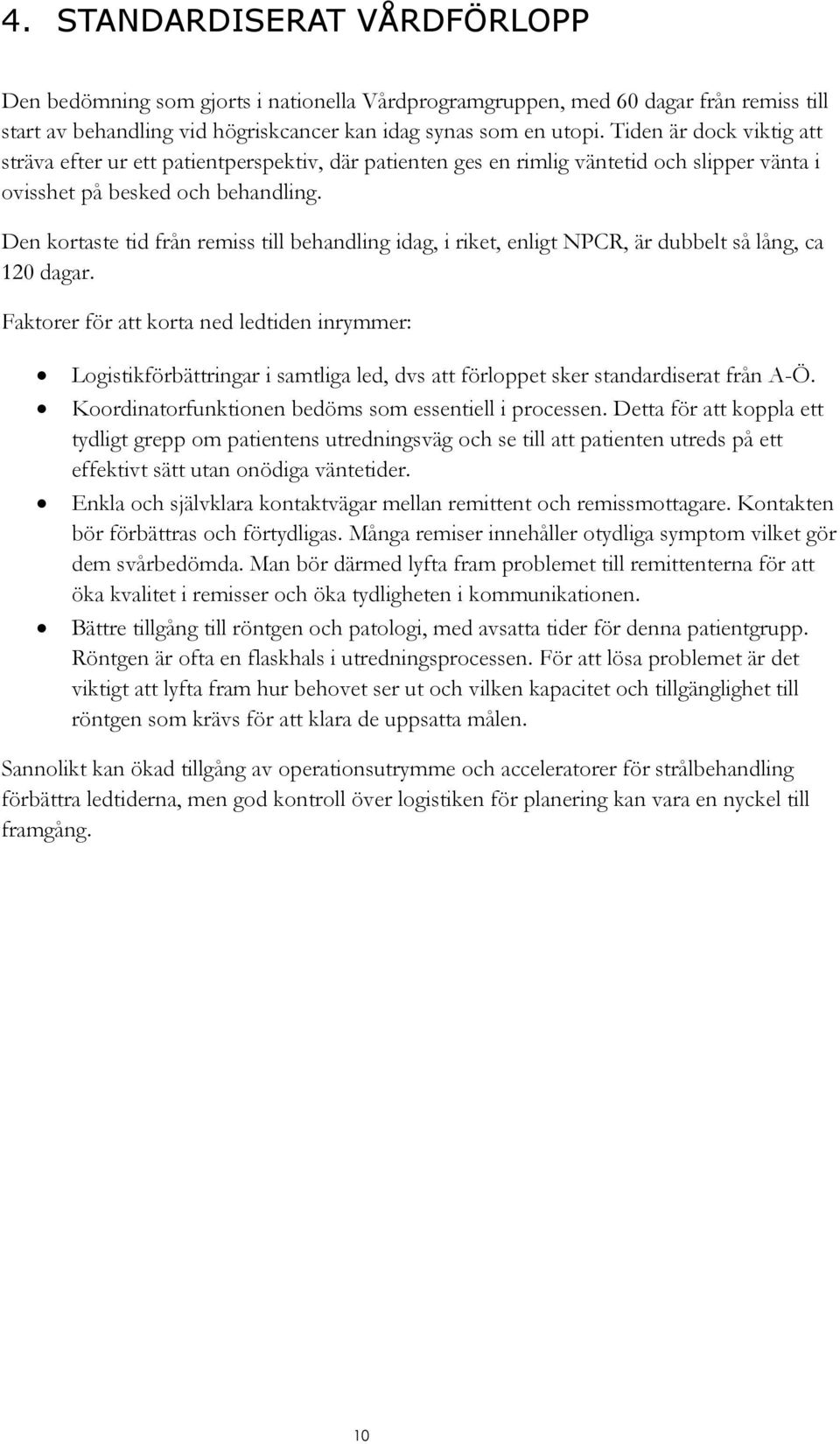 Den kortaste tid från remiss till behandling idag, i riket, enligt NPCR, är dubbelt så lång, ca 120 dagar.