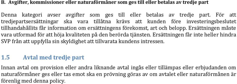 Ersättningen måste vara utformad för att höja kvaliteten på den berörda tjänsten. Ersättningen får inte heller hindra SVP från att uppfylla sin skyldighet att tillvarata kundens intressen. 1.