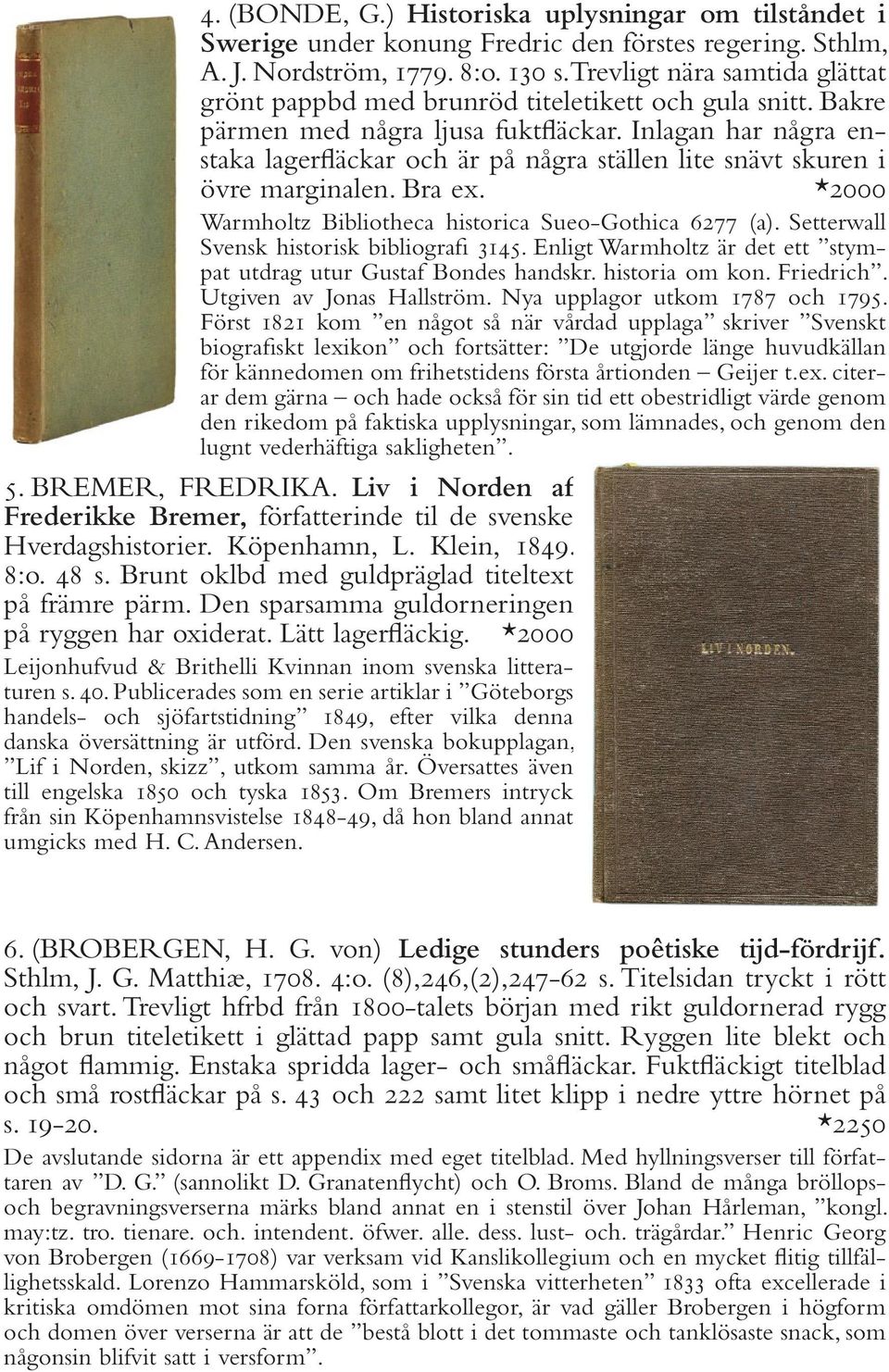 Inlagan har några enstaka lagerfläckar och är på några ställen lite snävt skuren i övre marginalen. Bra ex. *2000 Warmholtz Bibliotheca historica Sueo-Gothica 6277 (a).