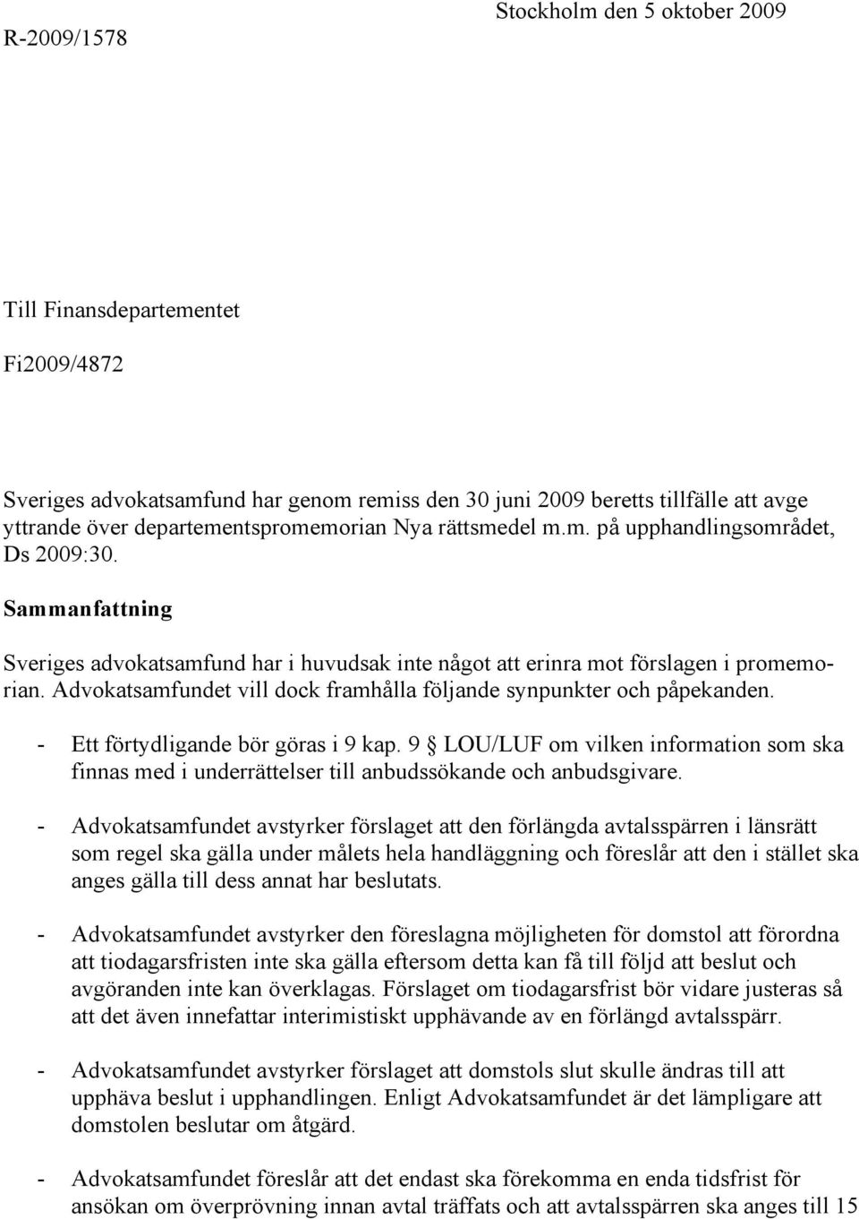 Advokatsamfundet vill dock framhålla följande synpunkter och påpekanden. - Ett förtydligande bör göras i 9 kap.