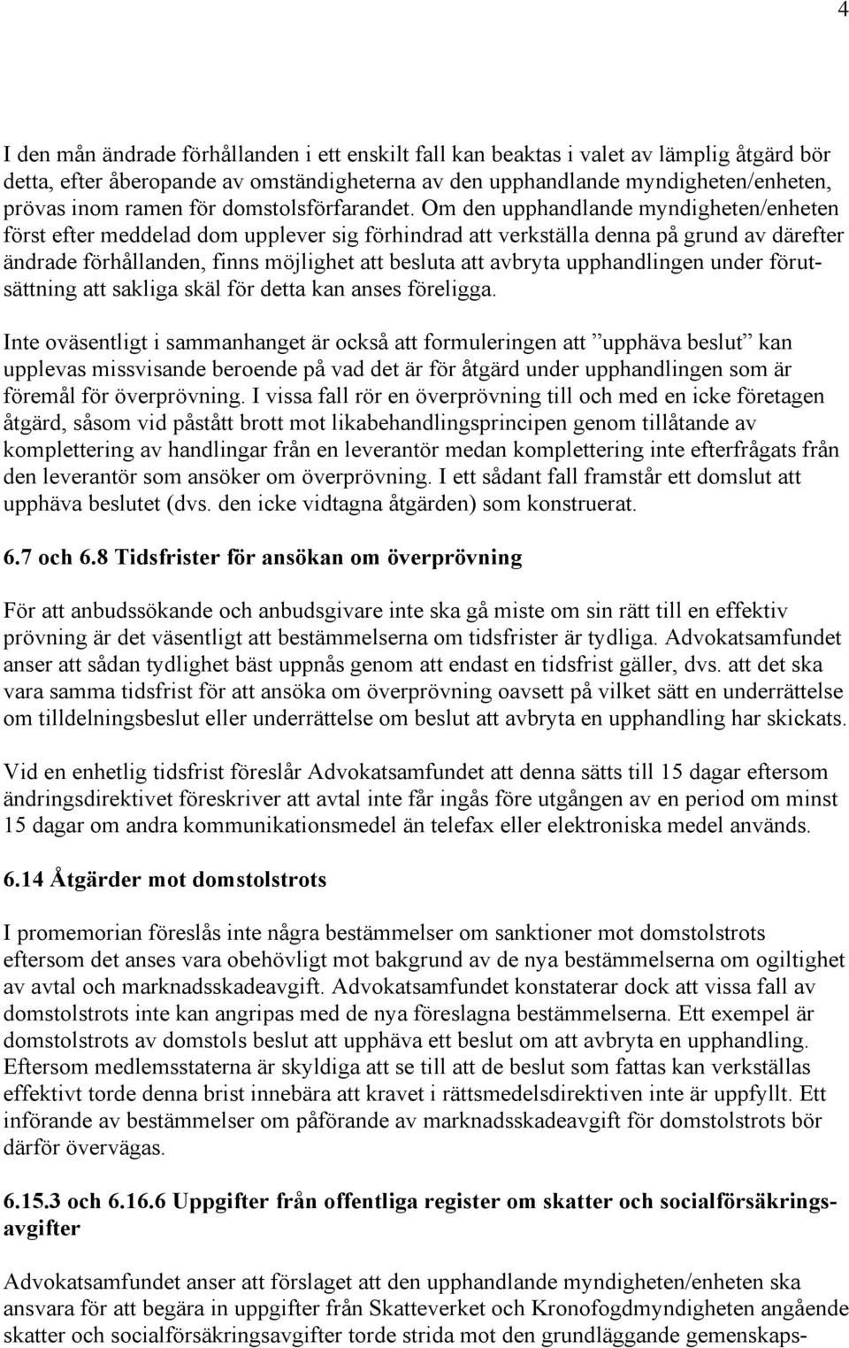 Om den upphandlande myndigheten/enheten först efter meddelad dom upplever sig förhindrad att verkställa denna på grund av därefter ändrade förhållanden, finns möjlighet att besluta att avbryta